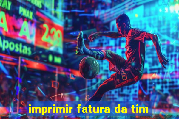 imprimir fatura da tim